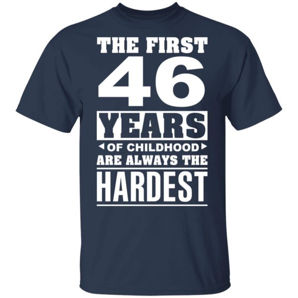 The First 46 Years Of Childhood Are Always The Hardest T-Shirts, Hoodies, Sweater 3
