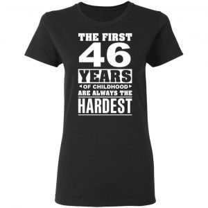 The First 46 Years Of Childhood Are Always The Hardest T-Shirts, Hoodies, Sweater 17