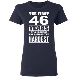 The First 46 Years Of Childhood Are Always The Hardest T-Shirts, Hoodies, Sweater 19