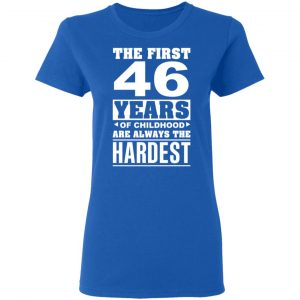 The First 46 Years Of Childhood Are Always The Hardest T-Shirts, Hoodies, Sweater 20