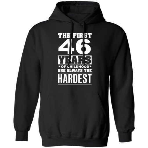 The First 46 Years Of Childhood Are Always The Hardest T-Shirts, Hoodies, Sweater 4