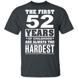The First 52 Years Of Childhood Are Always The Hardest T-Shirts, Hoodies, Sweater Age 2