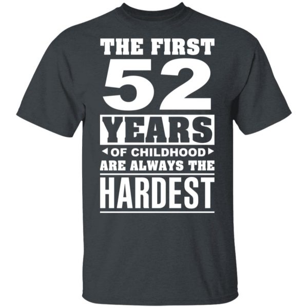 The First 52 Years Of Childhood Are Always The Hardest T-Shirts, Hoodies, Sweater 2