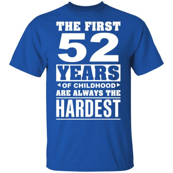 The First 52 Years Of Childhood Are Always The Hardest T-Shirts, Hoodies, Sweater 4