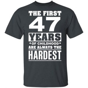 The First 47 Years Of Childhood Are Always The Hardest T-Shirts, Hoodies, Sweater Age 2