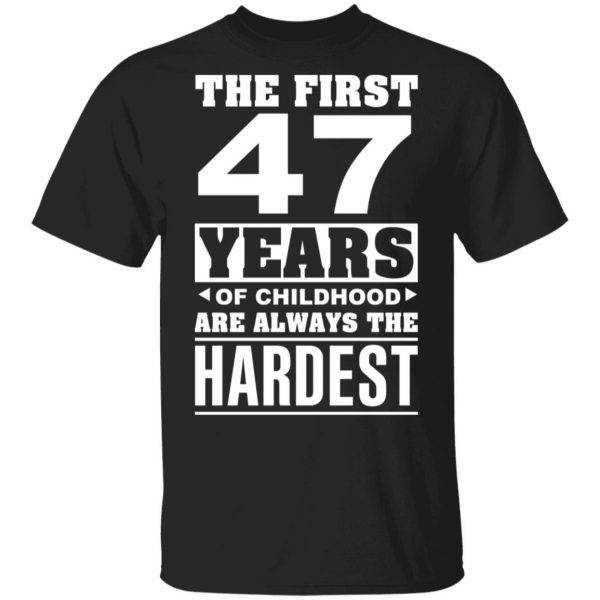 The First 47 Years Of Childhood Are Always The Hardest T-Shirts, Hoodies, Sweater 1