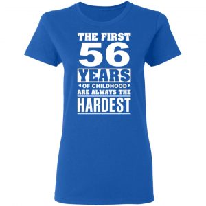 The First 56 Years Of Childhood Are Always The Hardest T-Shirts, Hoodies, Sweater 20