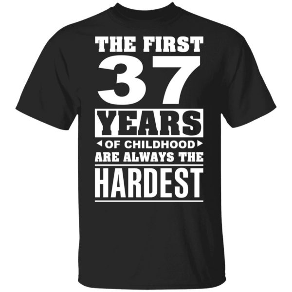 The First 37 Years Of Childhood Are Always The Hardest T-Shirts, Hoodies, Sweater 1