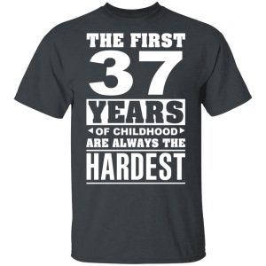 The First 37 Years Of Childhood Are Always The Hardest T-Shirts, Hoodies, Sweater Age 2