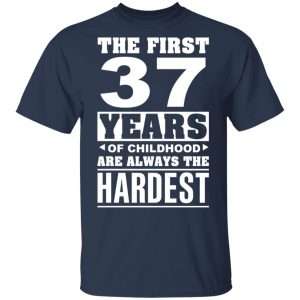 The First 37 Years Of Childhood Are Always The Hardest T-Shirts, Hoodies, Sweater 15