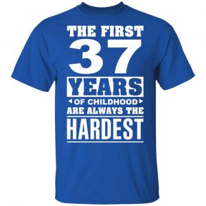 The First 37 Years Of Childhood Are Always The Hardest T-Shirts, Hoodies, Sweater 16