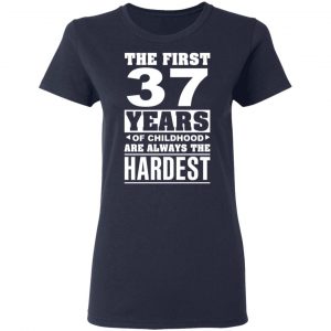 The First 37 Years Of Childhood Are Always The Hardest T-Shirts, Hoodies, Sweater 19