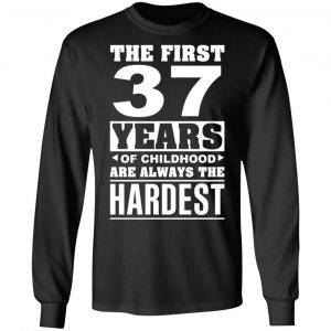 The First 37 Years Of Childhood Are Always The Hardest T-Shirts, Hoodies, Sweater 21