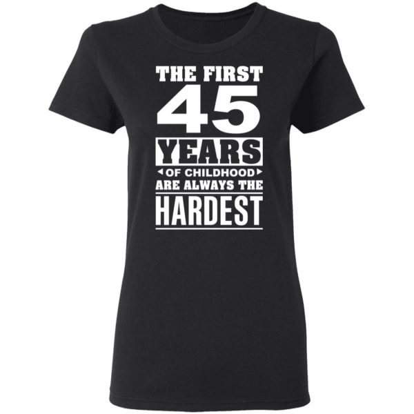 The First 45 Years Of Childhood Are Always The Hardest T-Shirts, Hoodies, Sweater 5