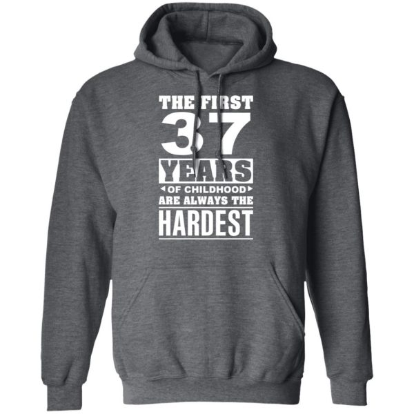 The First 37 Years Of Childhood Are Always The Hardest T-Shirts, Hoodies, Sweater 12