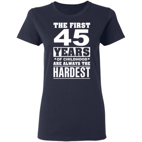 The First 45 Years Of Childhood Are Always The Hardest T-Shirts, Hoodies, Sweater 7