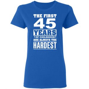 The First 45 Years Of Childhood Are Always The Hardest T-Shirts, Hoodies, Sweater 20