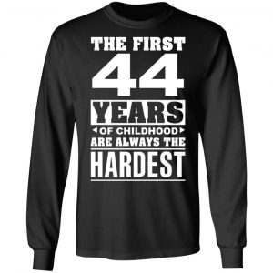 The First 44 Years Of Childhood Are Always The Hardest T-Shirts, Hoodies, Sweater 21