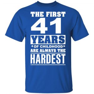 The First 41 Years Of Childhood Are Always The Hardest T-Shirts, Hoodies, Sweater 16
