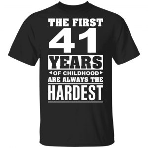 The First 41 Years Of Childhood Are Always The Hardest T-Shirts, Hoodies, Sweater Age