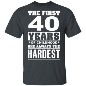 The First 40 Years Of Childhood Are Always The Hardest T-Shirts, Hoodies, Sweater 15
