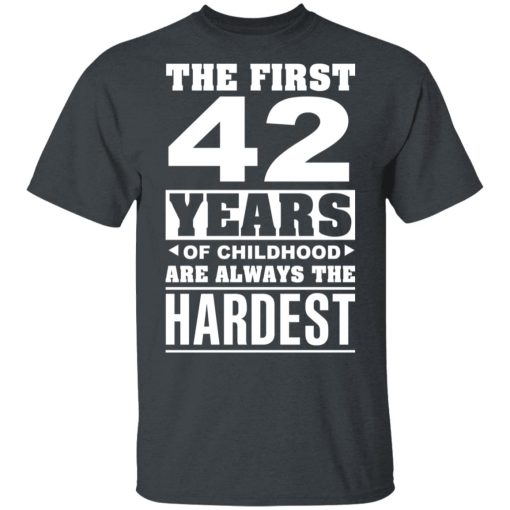 The First 42 Years Of Childhood Are Always The Hardest T-Shirts, Hoodies, Sweater 2