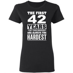 The First 42 Years Of Childhood Are Always The Hardest T-Shirts, Hoodies, Sweater 17