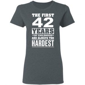 The First 42 Years Of Childhood Are Always The Hardest T-Shirts, Hoodies, Sweater 18