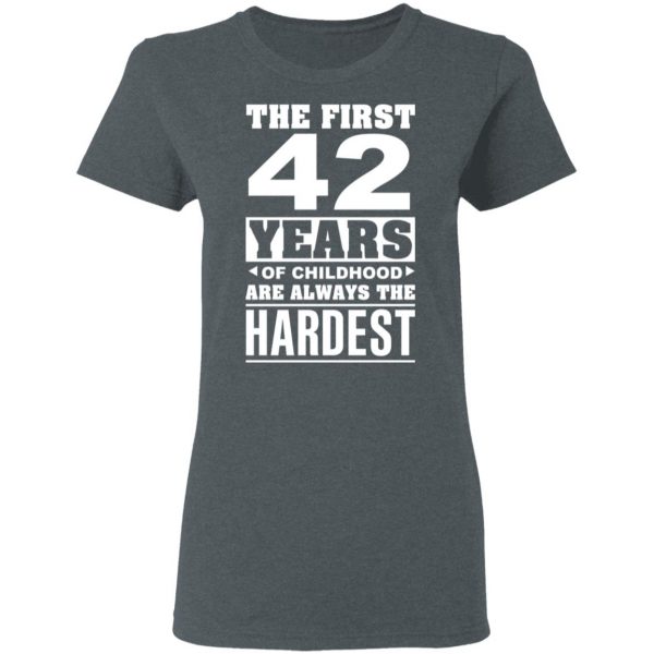 The First 42 Years Of Childhood Are Always The Hardest T-Shirts, Hoodies, Sweater 6