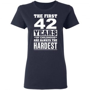 The First 42 Years Of Childhood Are Always The Hardest T-Shirts, Hoodies, Sweater 19