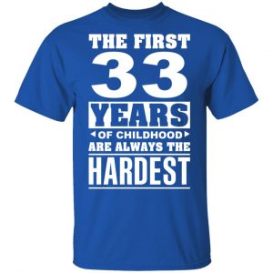 The First 33 Years Of Childhood Are Always The Hardest T-Shirts, Hoodies, Sweater 16