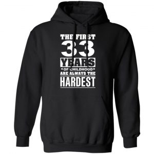 The First 33 Years Of Childhood Are Always The Hardest T-Shirts, Hoodies, Sweater 22