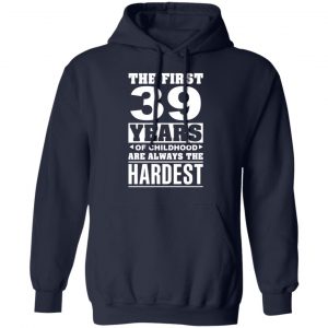 The First 39 Years Of Childhood Are Always The Hardest T-Shirts, Hoodies, Sweater 23