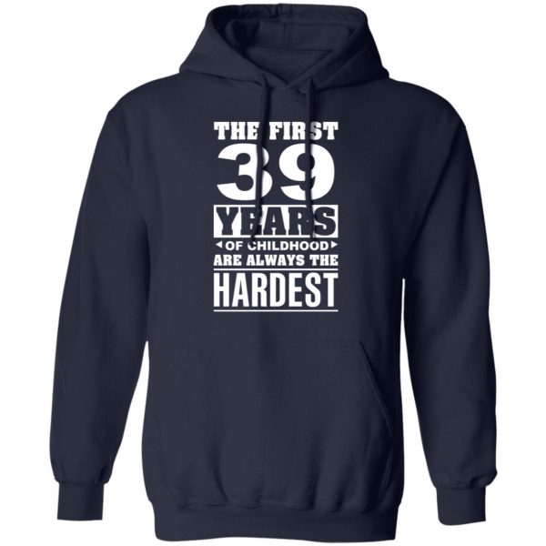The First 39 Years Of Childhood Are Always The Hardest T-Shirts, Hoodies, Sweater 11