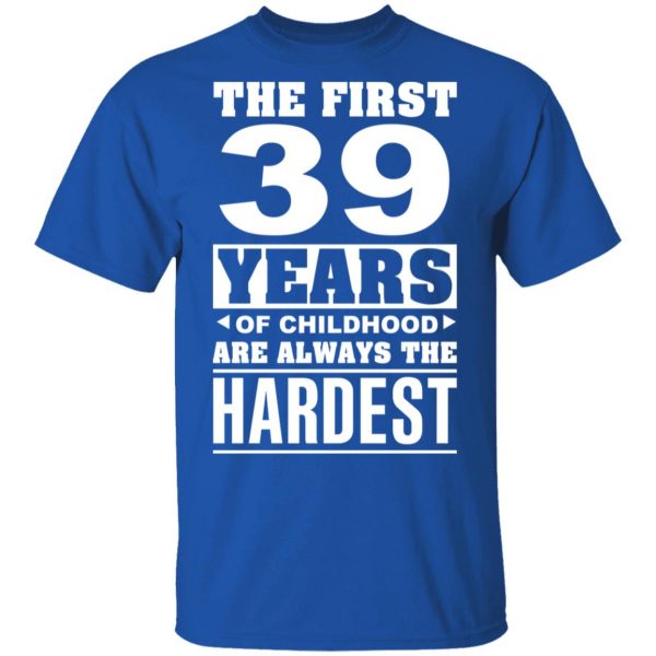The First 39 Years Of Childhood Are Always The Hardest T-Shirts, Hoodies, Sweater 4