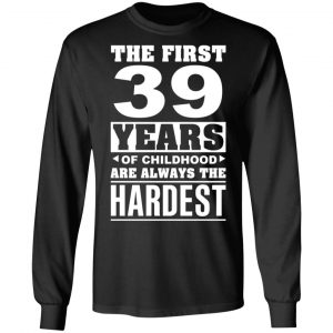 The First 39 Years Of Childhood Are Always The Hardest T-Shirts, Hoodies, Sweater 21