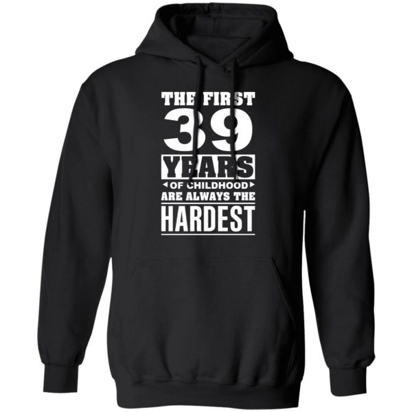 The First 39 Years Of Childhood Are Always The Hardest T-Shirts, Hoodies, Sweater 10