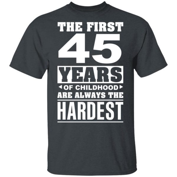 The First 45 Years Of Childhood Are Always The Hardest T-Shirts, Hoodies, Sweater 2