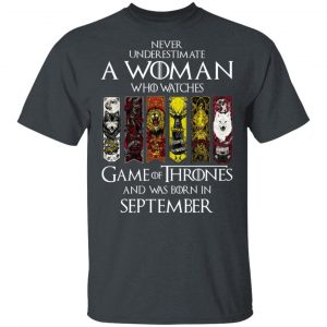 A Woman Who Watches Game Of Thrones And Was Born In September T-Shirts, Hoodies, Sweater Game Of Thrones 2