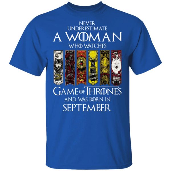 A Woman Who Watches Game Of Thrones And Was Born In September T-Shirts, Hoodies, Sweater Game Of Thrones 6