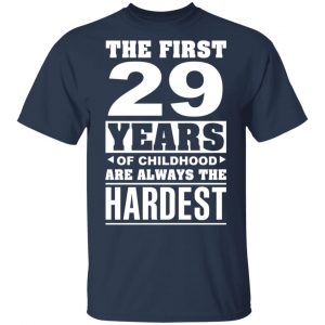 The First 29 Years Of Childhood Are Always The Hardest T-Shirts, Hoodies, Sweater 15