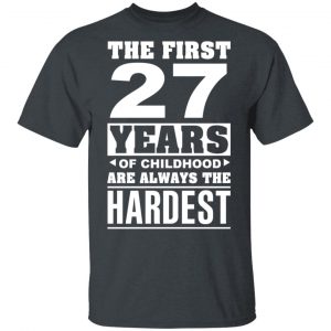 The First 27 Years Of Childhood Are Always The Hardest T-Shirts, Hoodies, Sweater Age 2