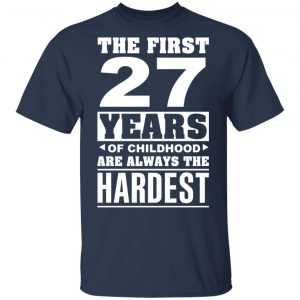 The First 27 Years Of Childhood Are Always The Hardest T-Shirts, Hoodies, Sweater 15