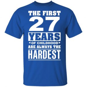 The First 27 Years Of Childhood Are Always The Hardest T-Shirts, Hoodies, Sweater 16