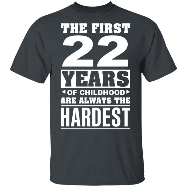 The First 22 Years Of Childhood Are Always The Hardest T-Shirts, Hoodies, Sweater 4