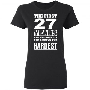 The First 27 Years Of Childhood Are Always The Hardest T-Shirts, Hoodies, Sweater 17