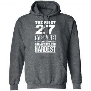 The First 27 Years Of Childhood Are Always The Hardest T-Shirts, Hoodies, Sweater 24