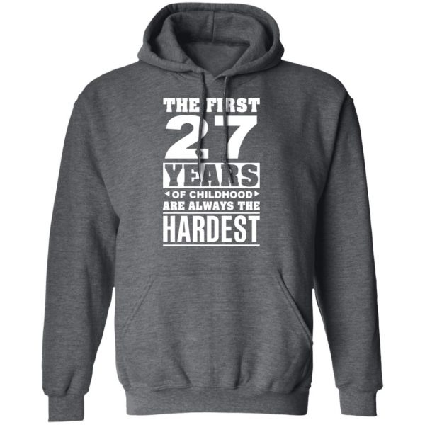 The First 27 Years Of Childhood Are Always The Hardest T-Shirts, Hoodies, Sweater 12