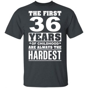 The First 36 Years Of Childhood Are Always The Hardest T-Shirts, Hoodies, Sweater Age 2