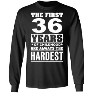 The First 36 Years Of Childhood Are Always The Hardest T-Shirts, Hoodies, Sweater 21